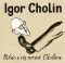 Nikdo z vás nezná Cholina - Cholin Igor