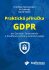 Praktická příručka GDPR pro Správce, Zpracovatele a Pověřence ochrany osobních údajů - František Nonnemann