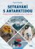 Setkávání s Antarktidou: Historie kontinentu – dobývání a výzkum – česká stopa - Prošek Pavel