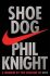 Shoe Dog : A memoir by the Creator of Nike - Phil Knight