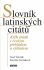 Slovník latinských citátů - 4328 citátů s českým překladem a výkladem - Josef Čermák, ...