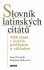 Slovník latinských citátů - 4328 citátů s českým překladem a výkladem - Josef Čermák, ...