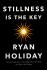 Stillness is the Key: An Ancient Strategy for Modern Life - Ryan Holiday
