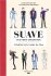 Suave in Every Situation: A Rakish Style Guide for Men - Jean-Philippe Delhomm, ...