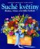 Suché květiny - Kytice, věnce a kytičky koření - 2. vydání - ...