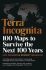 Terra Incognita : 100 Maps to Survive the Next 100 Years - Ian Goldin