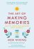 The Art of Making Memories : How to Create and Remember Happy Moments - Meik Wiking