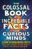 The Colossal Book of Incredible Facts for Curious Minds - Chas Newkey-Burden, ...