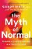 The Myth of Normal : Trauma, Illness & Healing in a Toxic Culture - Gábor Maté,Daniel Maté