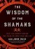 The Wisdom of the Shamans : What the Ancient Masters Can Teach Us About Love and Life - Don Miguel Ruiz
