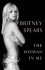 Britney Spears: The Woman in Me - Britney Spears