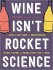 Wine Isn't Rocket Science - Yannis Varoutsikos, ...